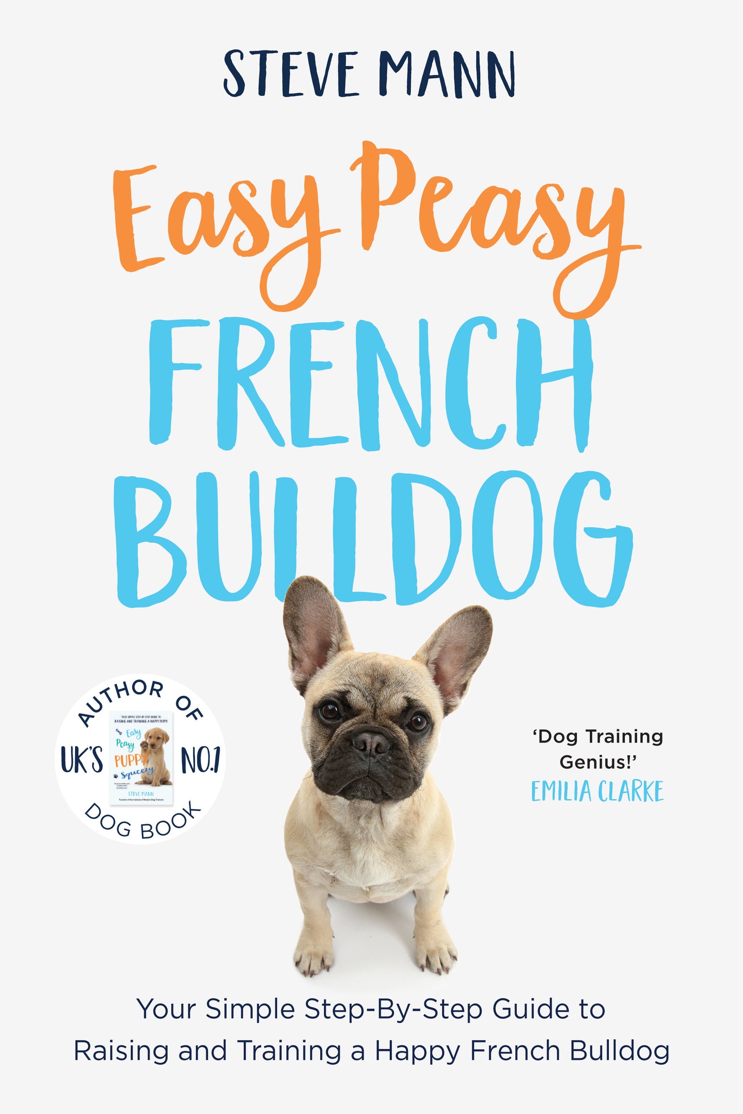 Easy Peasy French Bulldog: Your Simple Step-By-Step Guide to Raising and Training a Happy French Bulldog (French Bulldog Training and Much More)