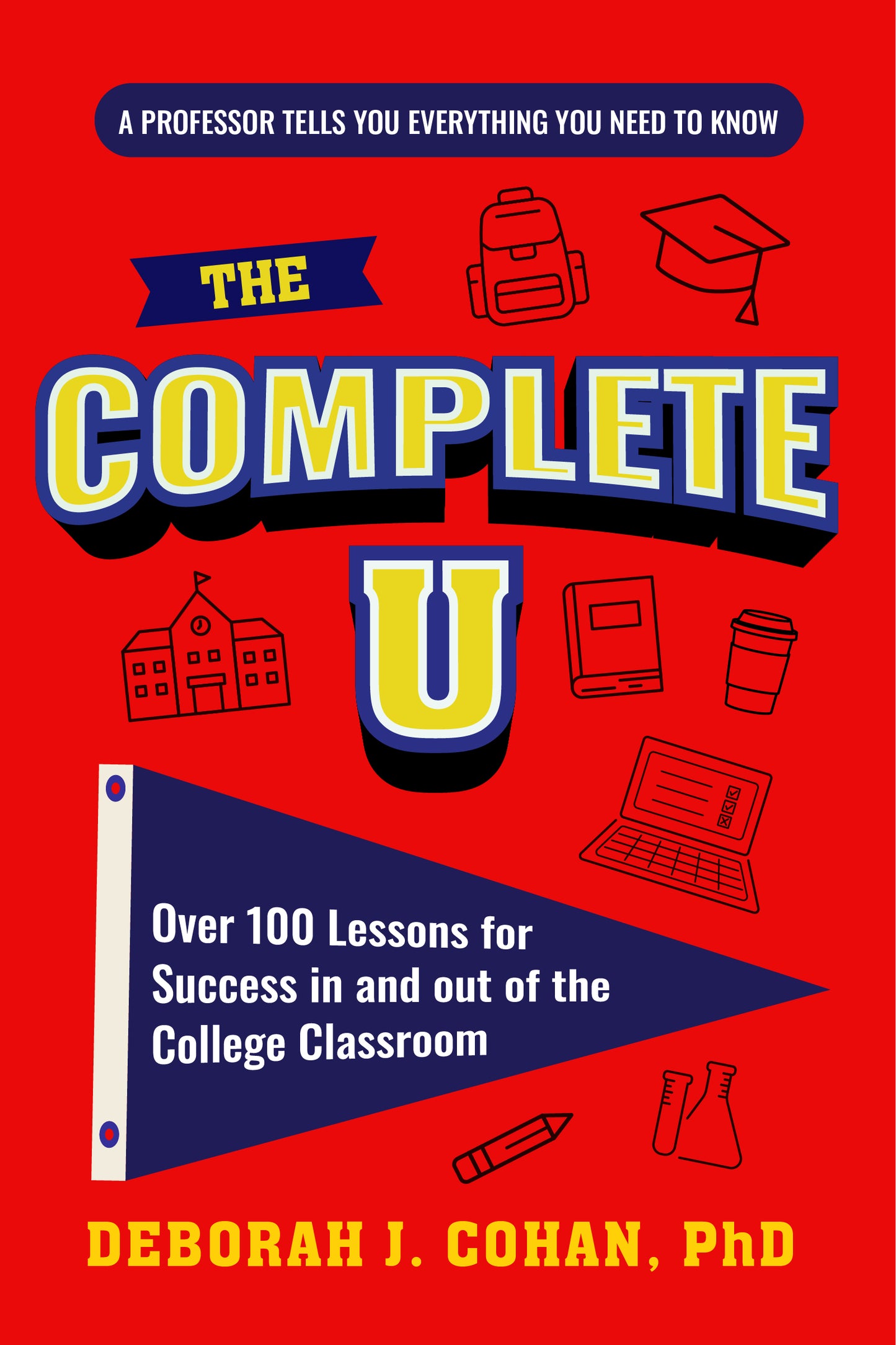 The Complete U: Over 100 Lessons for Success in and out of the College Classroom (College Success Book)